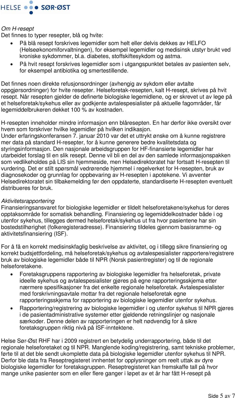 På hvit resept forskrives legemidler som i utgangspunktet betales av pasienten selv, for eksempel antibiotika og smertestillende.