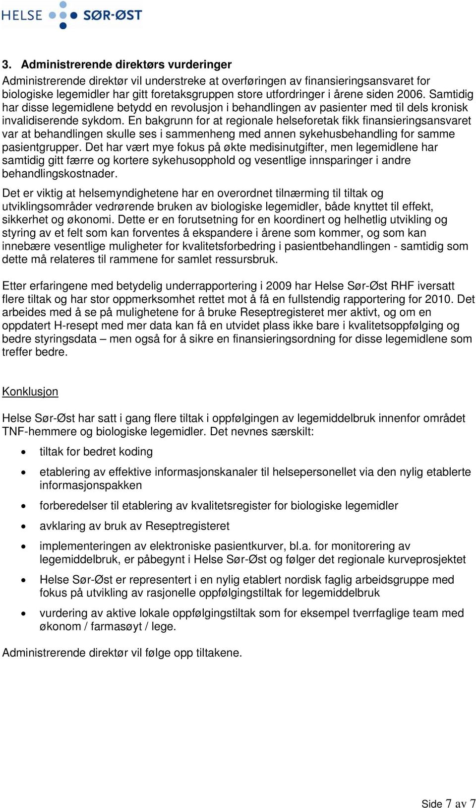 En bakgrunn for at regionale helseforetak fikk finansieringsansvaret var at behandlingen skulle ses i sammenheng med annen sykehusbehandling for samme pasientgrupper.