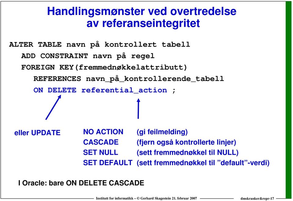 referential_action ; eller UPDATE NO ACTION (gi feilmelding) CASCADE (fjern også kontrollerte linjer) SET NULL