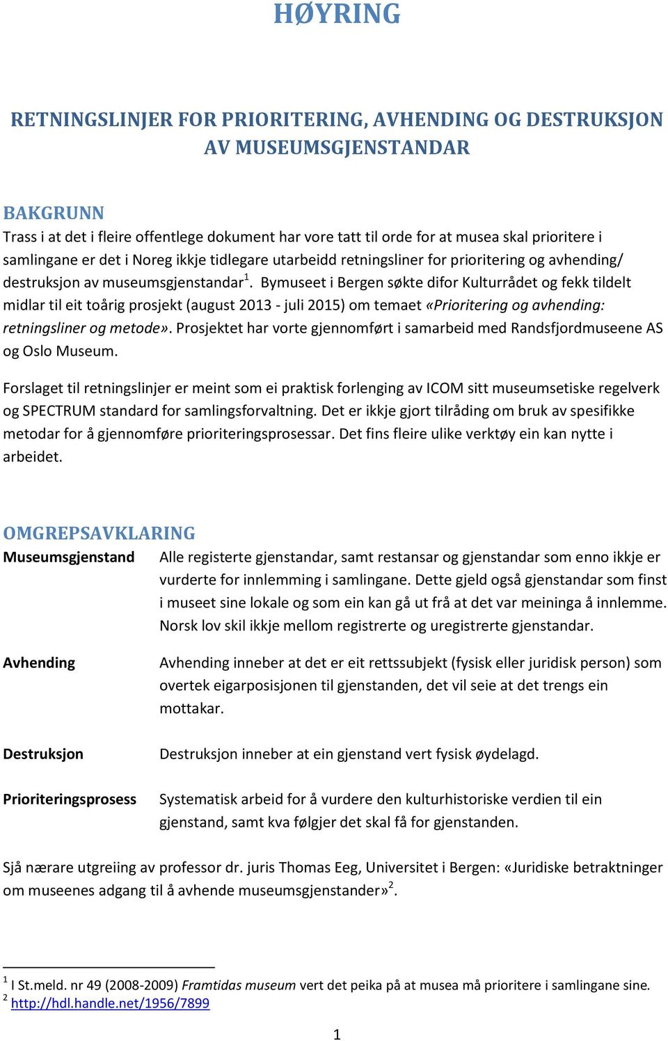 Bymuseet i Bergen søkte difor Kulturrådet og fekk tildelt midlar til eit toårig prosjekt (august 2013 - juli 2015) om temaet «Prioritering og avhending: retningsliner og metode».