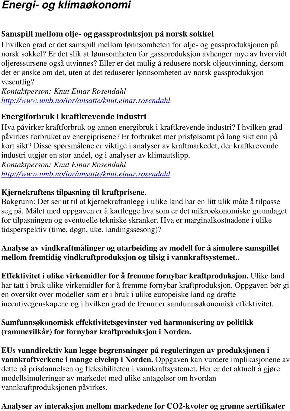 Eller er det mulig å redusere norsk oljeutvinning, dersom det er ønske om det, uten at det reduserer lønnsomheten av norsk gassproduksjon vesentlig? Kontaktperson: Knut Einar Rosendahl http://www.umb.