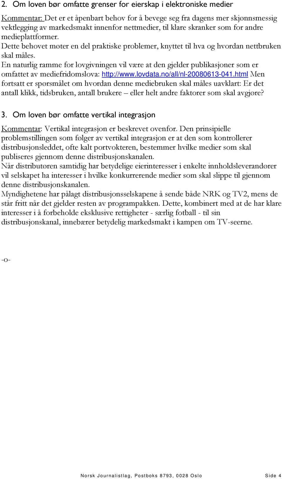 En naturlig ramme for lovgivningen vil være at den gjelder publikasjoner som er omfattet av mediefridomslova: http://www.lovdata.no/all/nl-20080613-041.