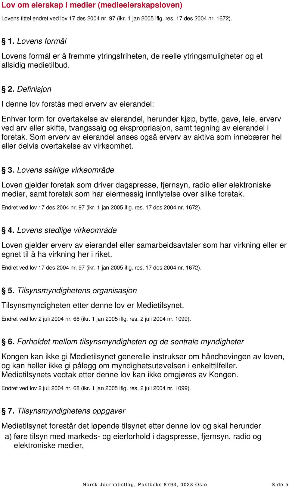 tegning av eierandel i foretak. Som erverv av eierandel anses også erverv av aktiva som innebærer hel eller delvis overtakelse av virksomhet. 3.