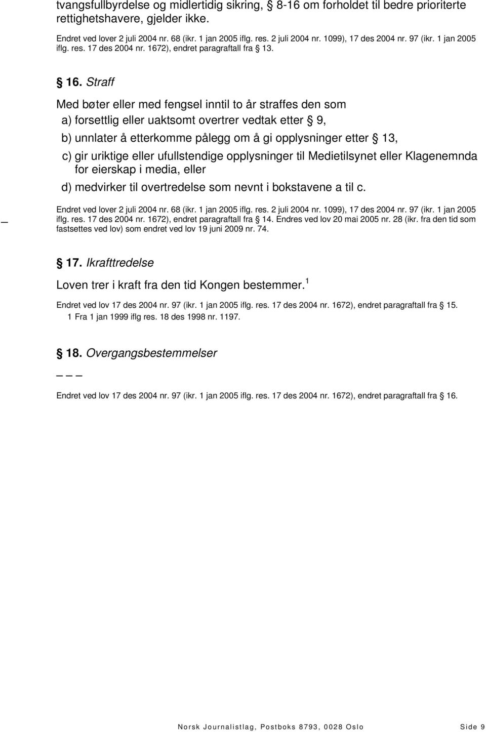 Straff Med bøter eller med fengsel inntil to år straffes den som a) forsettlig eller uaktsomt overtrer vedtak etter 9, b) unnlater å etterkomme pålegg om å gi opplysninger etter 13, c) gir uriktige