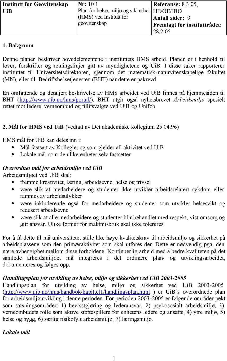 I disse saker rapporterer instituttet til Universitetsdirektøren, gjennom det matematisk-naturvitenskapelige fakultet (MN), eller til Bedriftshelsetjenesten (BHT) når dette er påkrevd.