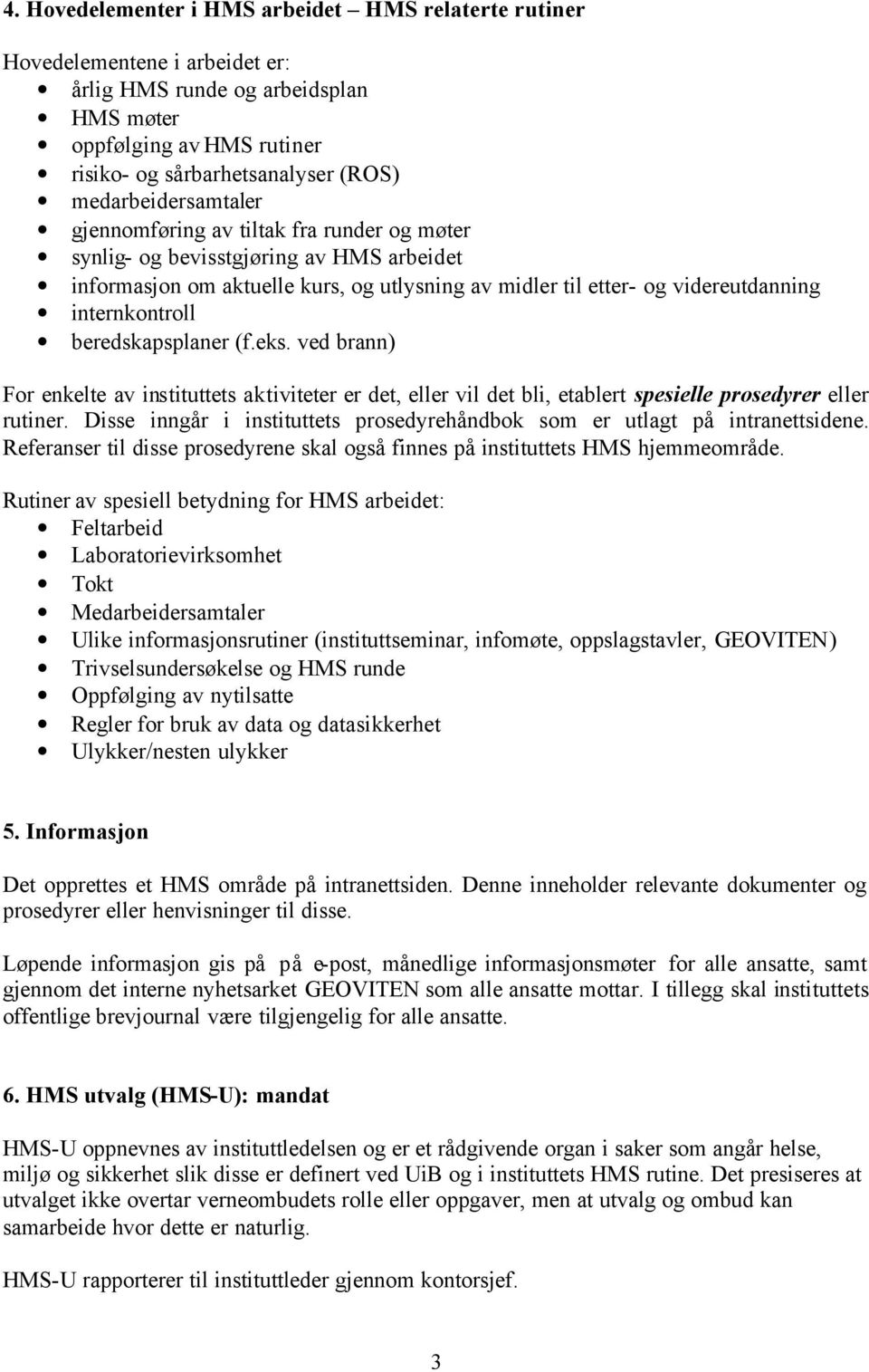 internkontroll beredskapsplaner (f.eks. ved brann) For enkelte av instituttets aktiviteter er det, eller vil det bli, etablert spesielle prosedyrer eller rutiner.