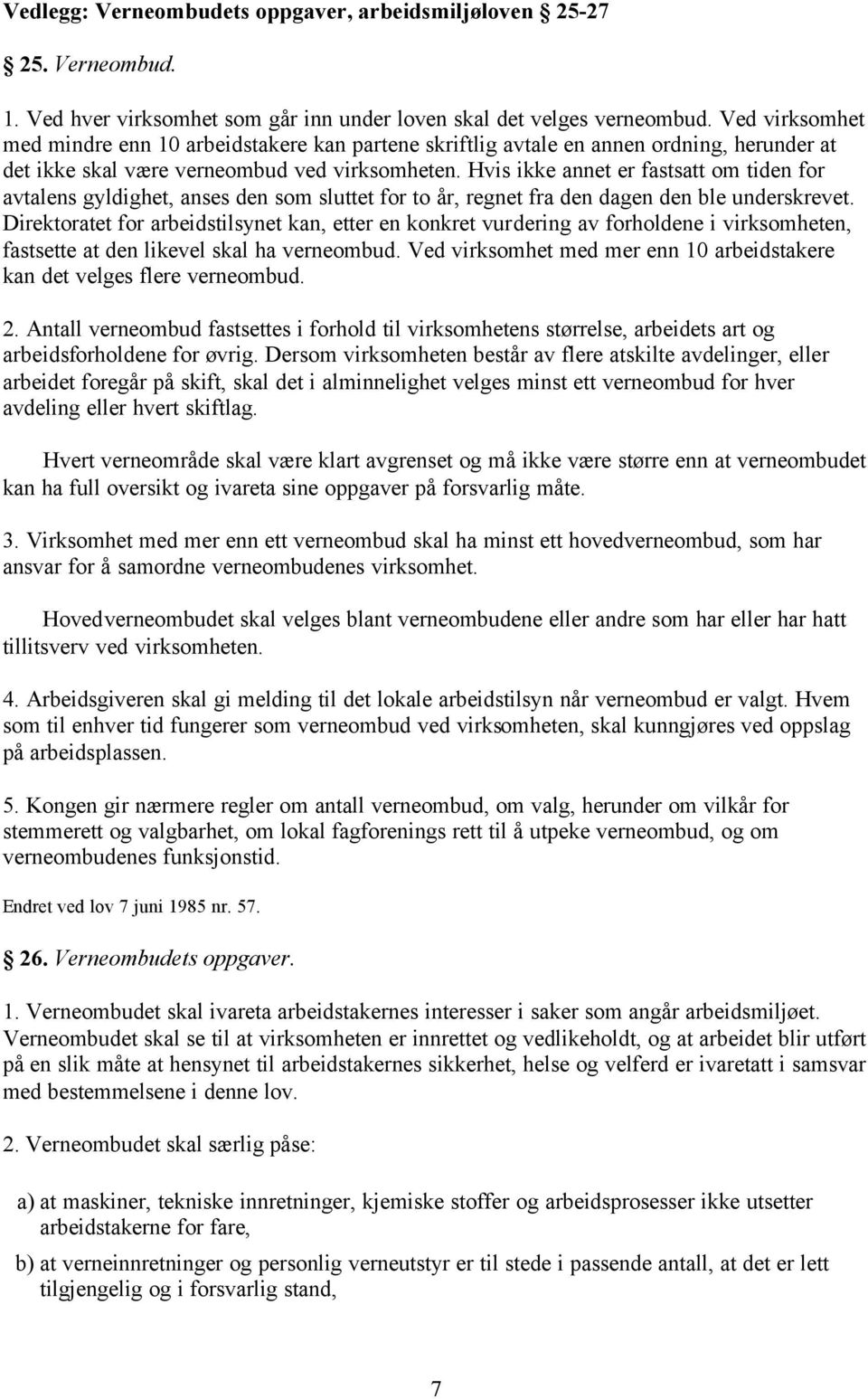 Hvis ikke annet er fastsatt om tiden for avtalens gyldighet, anses den som sluttet for to år, regnet fra den dagen den ble underskrevet.