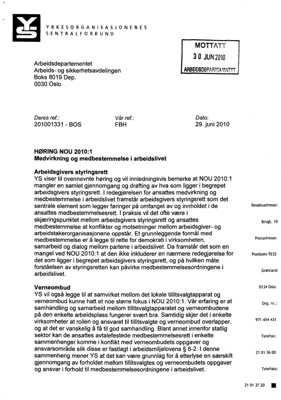 juni 2010 HØRING NOU 2010:1 Medvirkning og medbestemmelse i arbeidslivet Arbeidsgivers styringsrett YS viser til ovennevnte høring og vil innledningsvis bemerke at NOU 2010:1 mangler en samlet