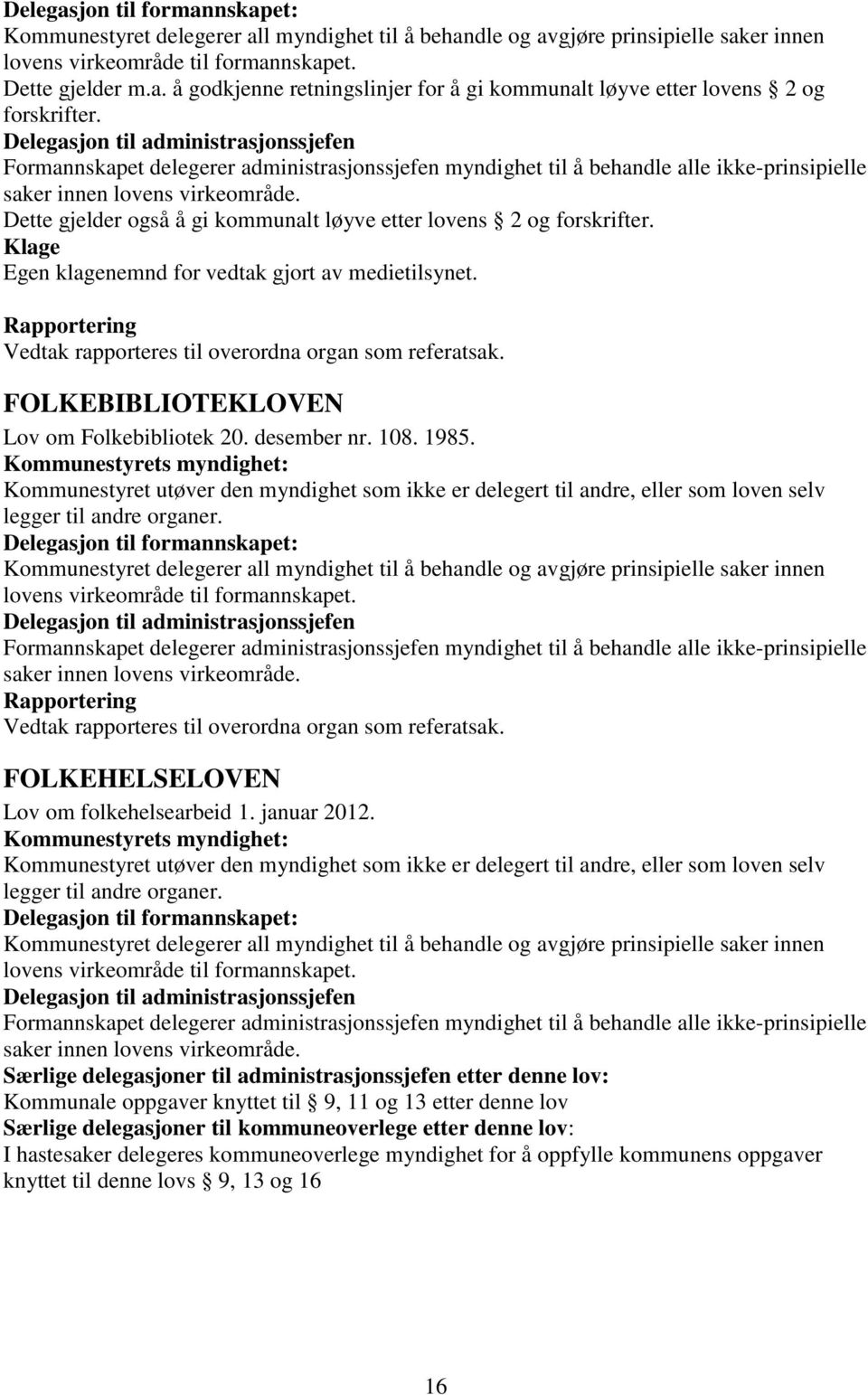 Rapportering FOLKEBIBLIOTEKLOVEN Lov om Folkebibliotek 20. desember nr. 108. 1985. Delegasjon til administrasjonssjefen Rapportering FOLKEHELSELOVEN Lov om folkehelsearbeid 1. januar 2012.