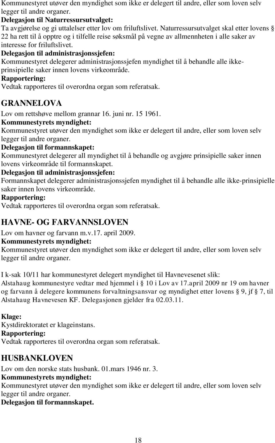 Kommunestyret delegerer administrasjonssjefen myndighet til å behandle alle ikkeprinsipielle GRANNELOVA Lov om rettshøve mellom grannar 16. juni nr. 15 1961.