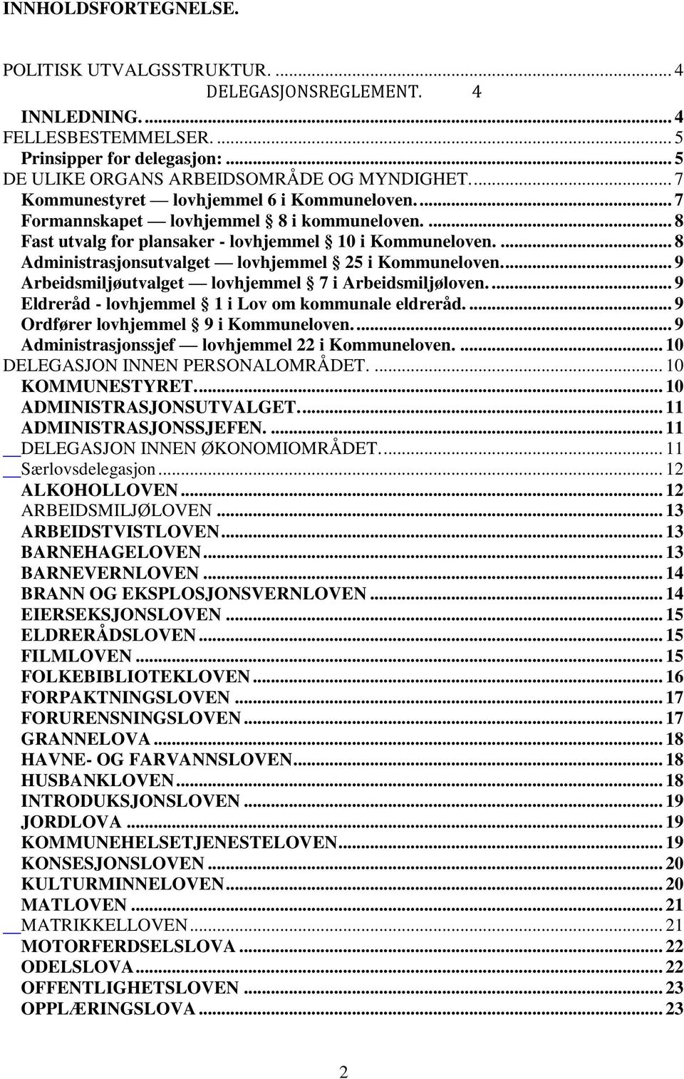 ... 8 Administrasjonsutvalget lovhjemmel 25 i Kommuneloven.... 9 Arbeidsmiljøutvalget lovhjemmel 7 i Arbeidsmiljøloven.... 9 Eldreråd - lovhjemmel 1 i Lov om kommunale eldreråd.