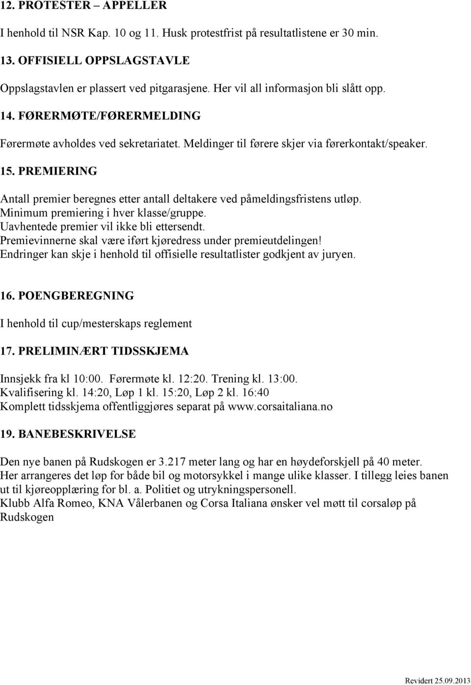 PREMIERING Antall premier beregnes etter antall deltakere ved påmeldingsfristens utløp. Minimum premiering i hver klasse/gruppe. Uavhentede premier vil ikke bli ettersendt.