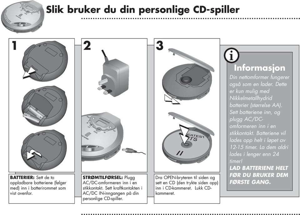 Dra OPEN-bryteren til siden og sett en CD (den trykte siden opp) inn i CD-kammeret. Lukk CDkammeret. i Informasjon Din nettomformer fungerer også som en lader.