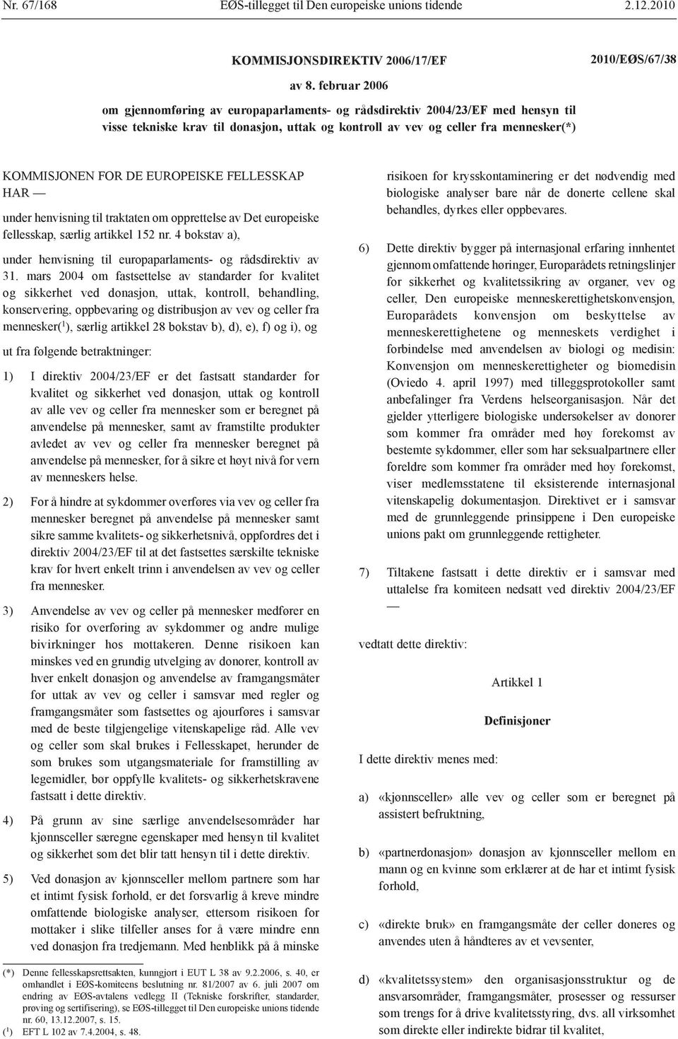 EUROPEISKE FELLESSKAP HAR under henvisning til traktaten om opprettelse av Det europeiske fellesskap, særlig artikkel 152 nr.