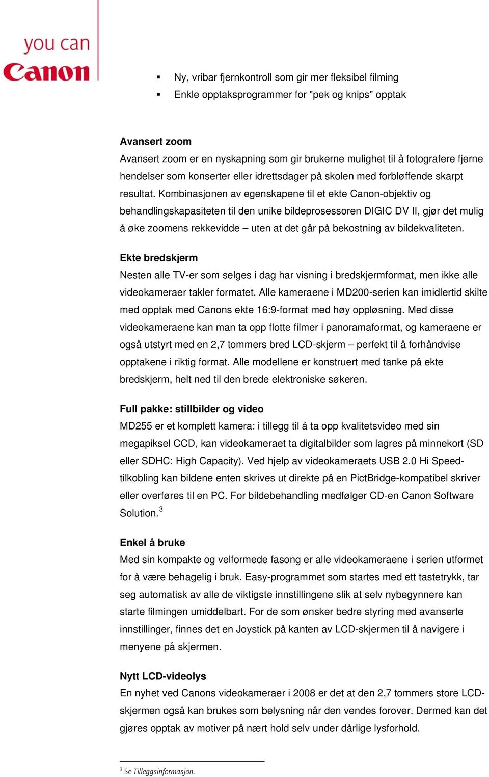 Kombinasjonen av egenskapene til et ekte Canon-objektiv og behandlingskapasiteten til den unike bildeprosessoren DIGIC DV II, gjør det mulig å øke zoomens rekkevidde uten at det går på bekostning av