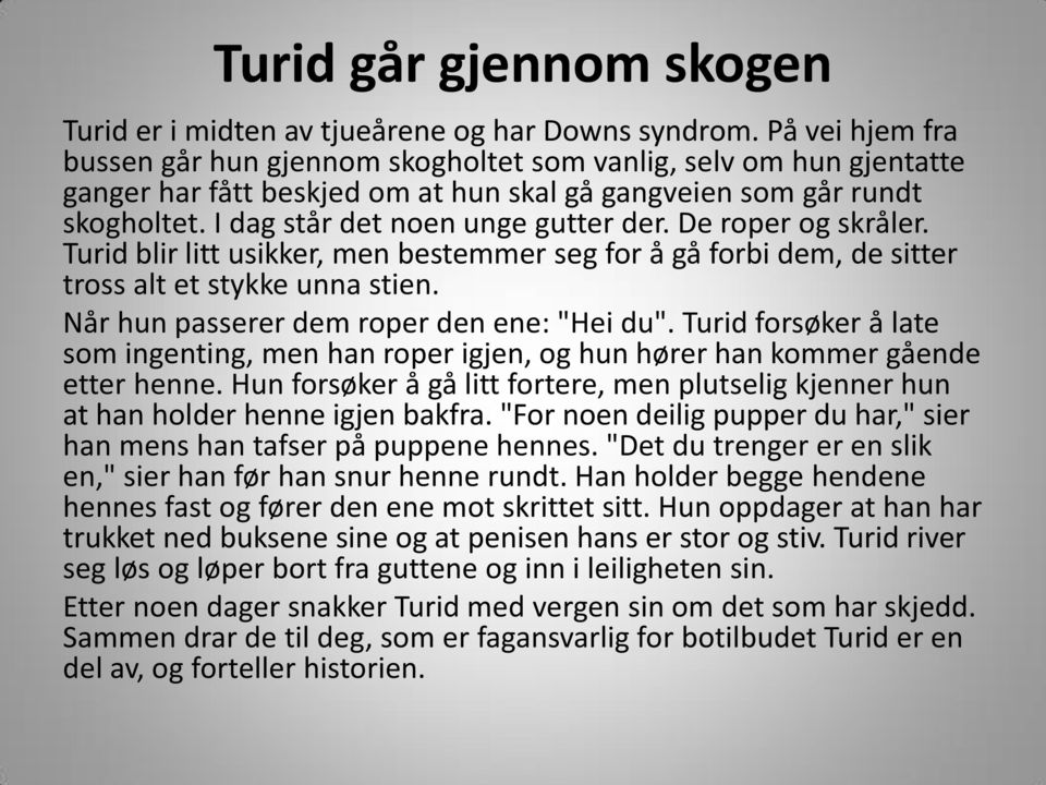 De roper og skråler. Turid blir litt usikker, men bestemmer seg for å gå forbi dem, de sitter tross alt et stykke unna stien. Når hun passerer dem roper den ene: "Hei du".