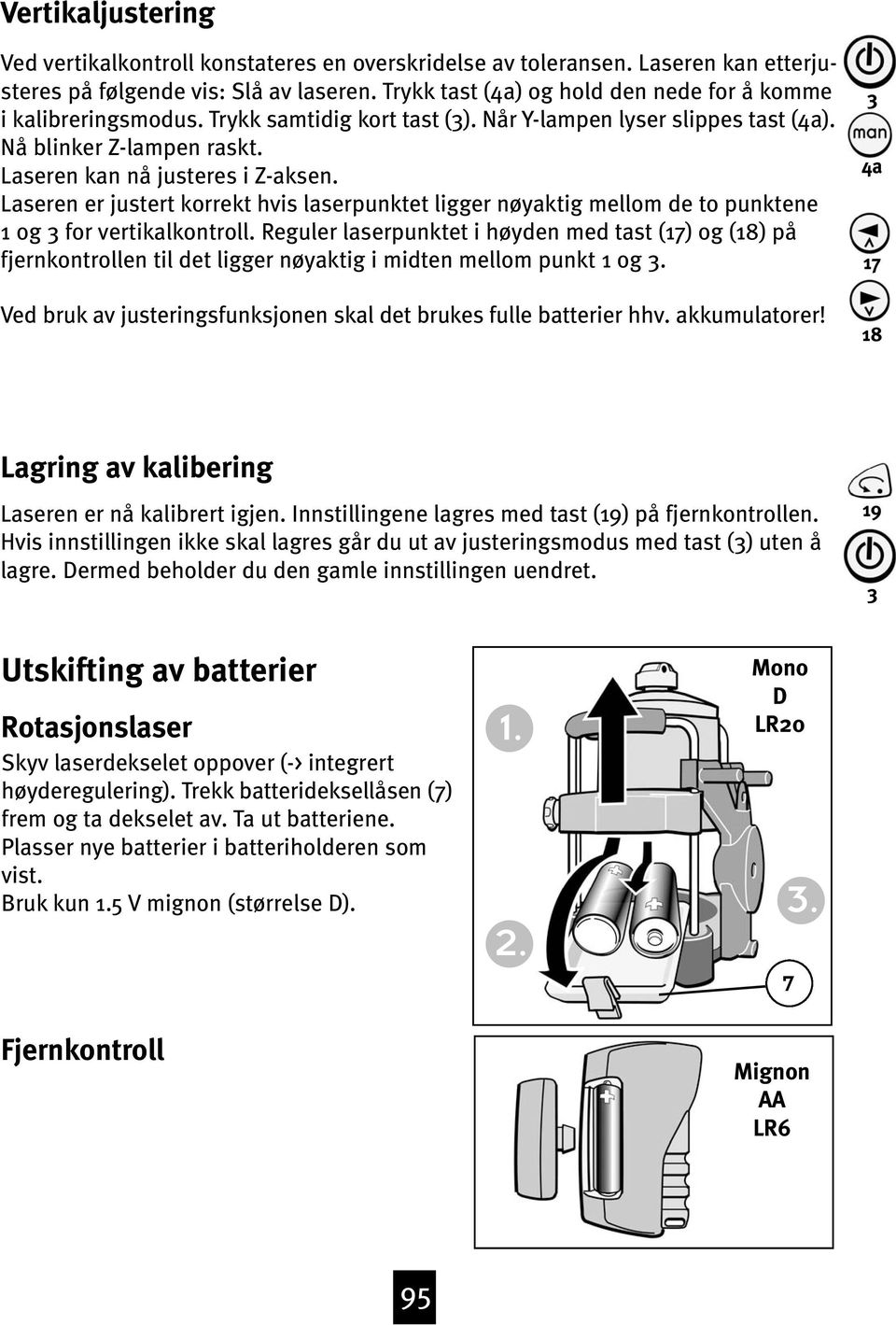 Laseren er justert korrekt hvis laserpunktet ligger nøyaktig mellom de to punktene 1 og for vertikalkontroll.