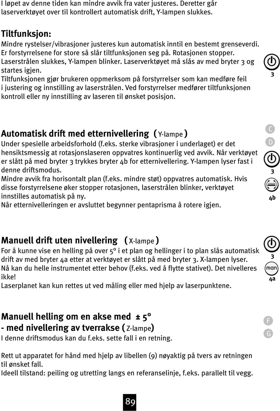 Laserstrålen slukkes, Y-lampen blinker. Laserverktøyet må slås av med bryter og startes igjen.