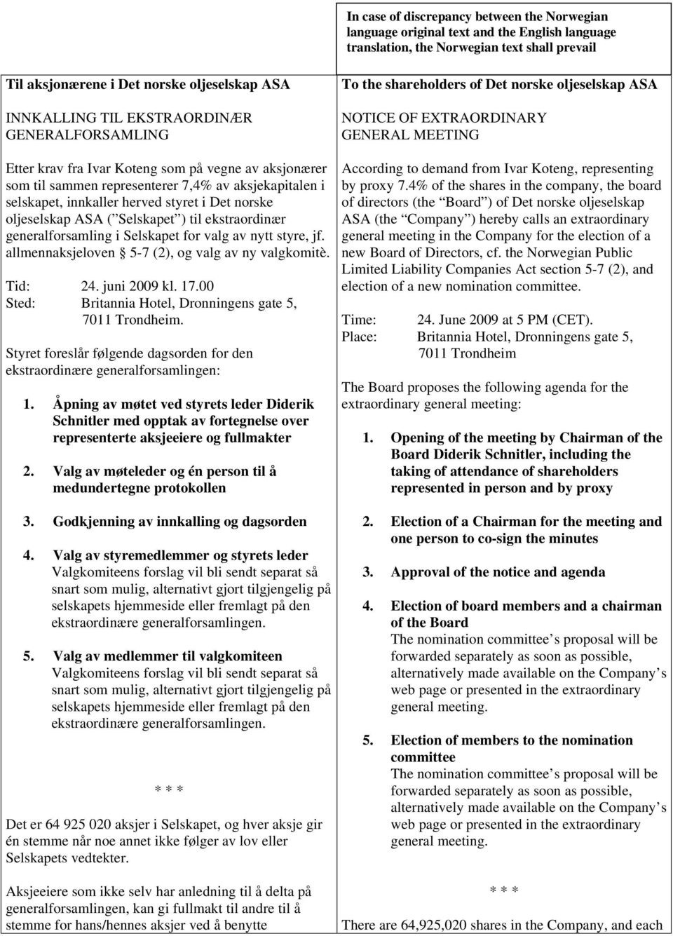 ASA ( Selskapet ) til ekstraordinær generalforsamling i Selskapet for valg av nytt styre, jf. allmennaksjeloven 5-7 (2), og valg av ny valgkomitè. Tid: 24. juni 2009 kl. 17.