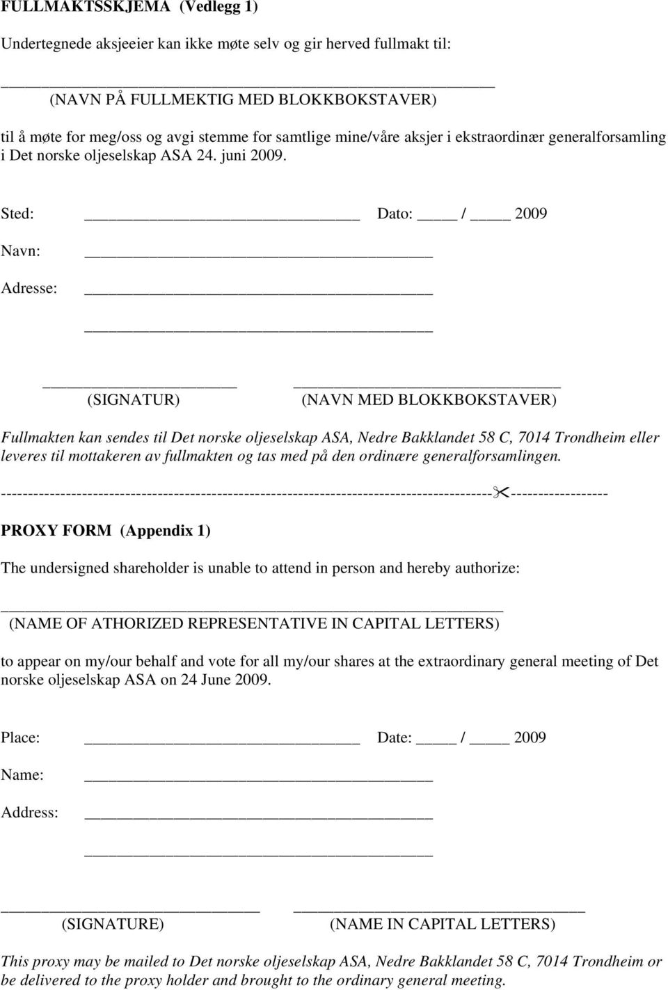 Sted: Dato: / 2009 Navn: Adresse: (SIGNATUR) Fullmakten kan sendes til Det norske oljeselskap ASA, Nedre Bakklandet 58 C, 7014 Trondheim eller leveres til mottakeren av fullmakten og tas med på den