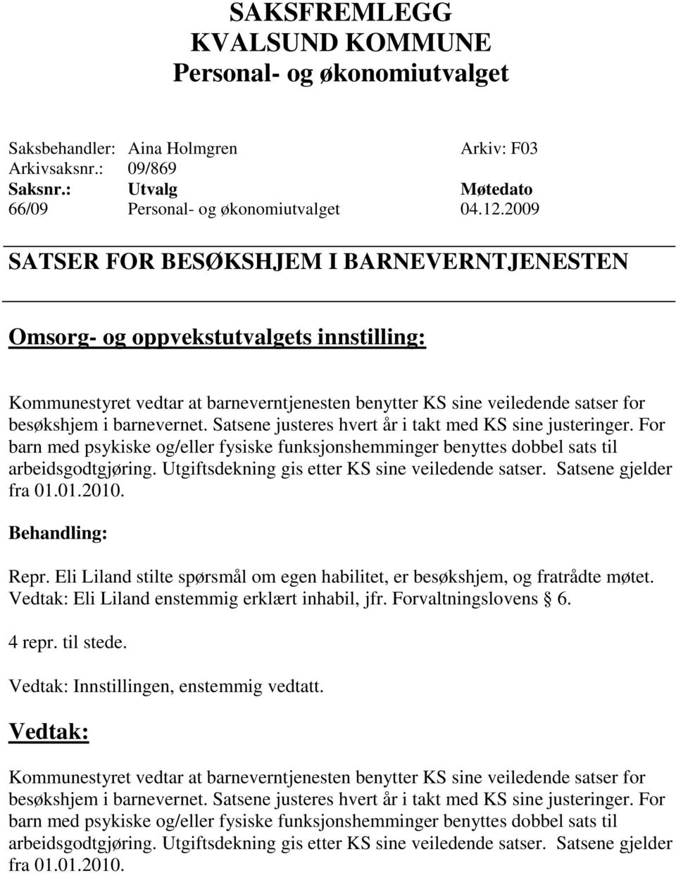 Satsene justeres hvert år i takt med KS sine justeringer. For barn med psykiske og/eller fysiske funksjonshemminger benyttes dobbel sats til arbeidsgodtgjøring.