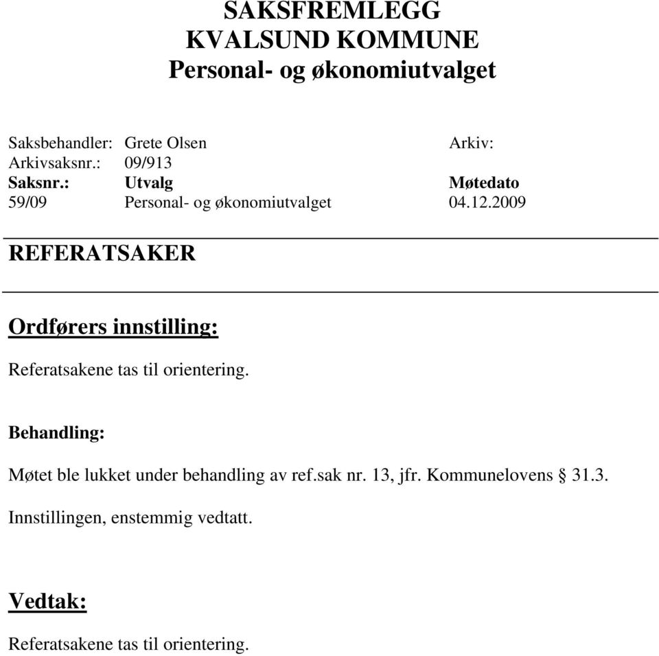 orientering. Møtet ble lukket under behandling av ref.sak nr. 13, jfr.