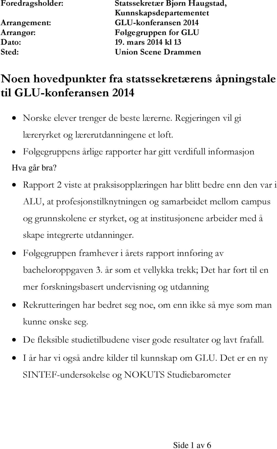 Regjeringen vil gi læreryrket og lærerutdanningene et løft. Følgegruppens årlige rapporter har gitt verdifull informasjon Hva går bra?