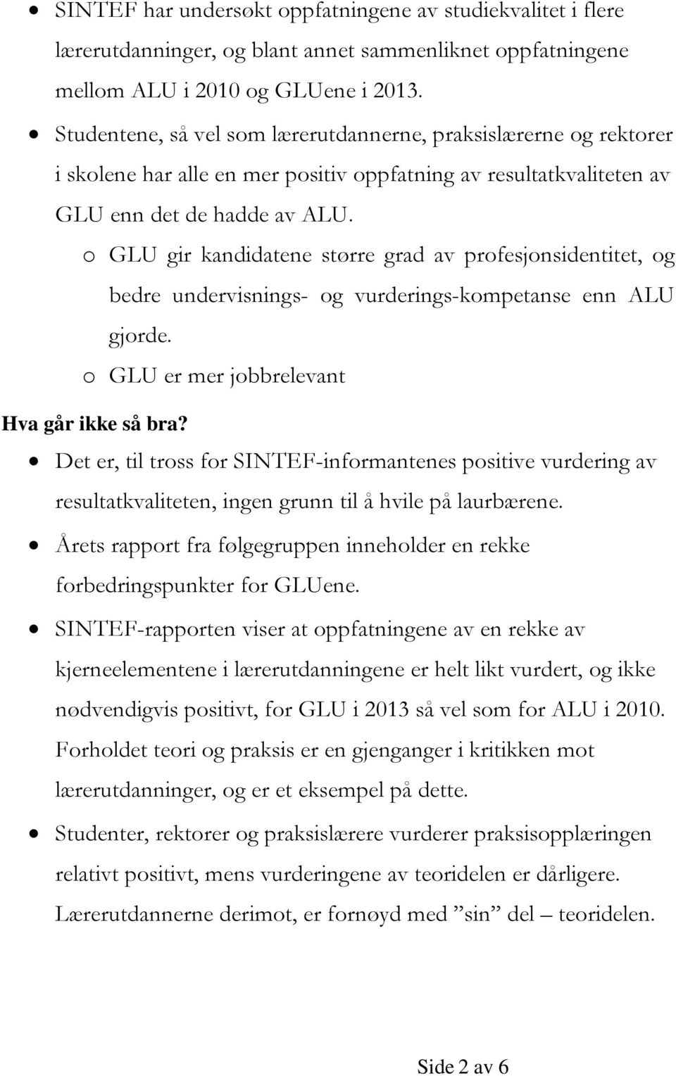 o GLU gir kandidatene større grad av profesjonsidentitet, og bedre undervisnings- og vurderings-kompetanse enn ALU gjorde. o GLU er mer jobbrelevant Hva går ikke så bra?