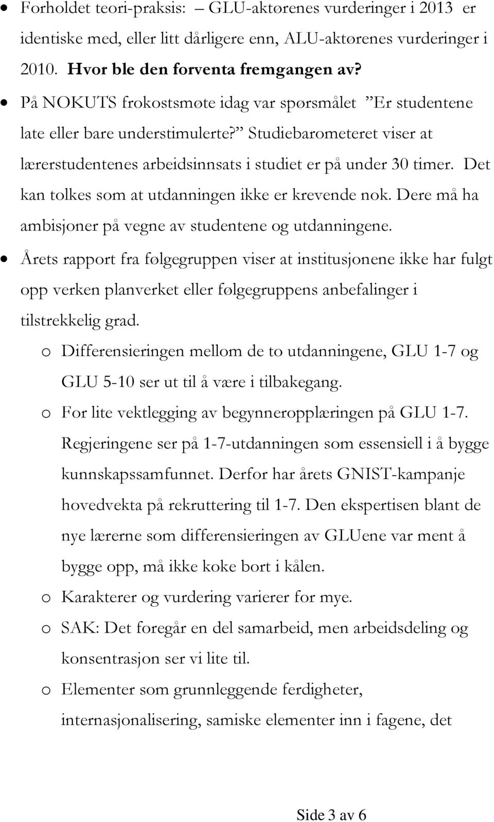 Det kan tolkes som at utdanningen ikke er krevende nok. Dere må ha ambisjoner på vegne av studentene og utdanningene.