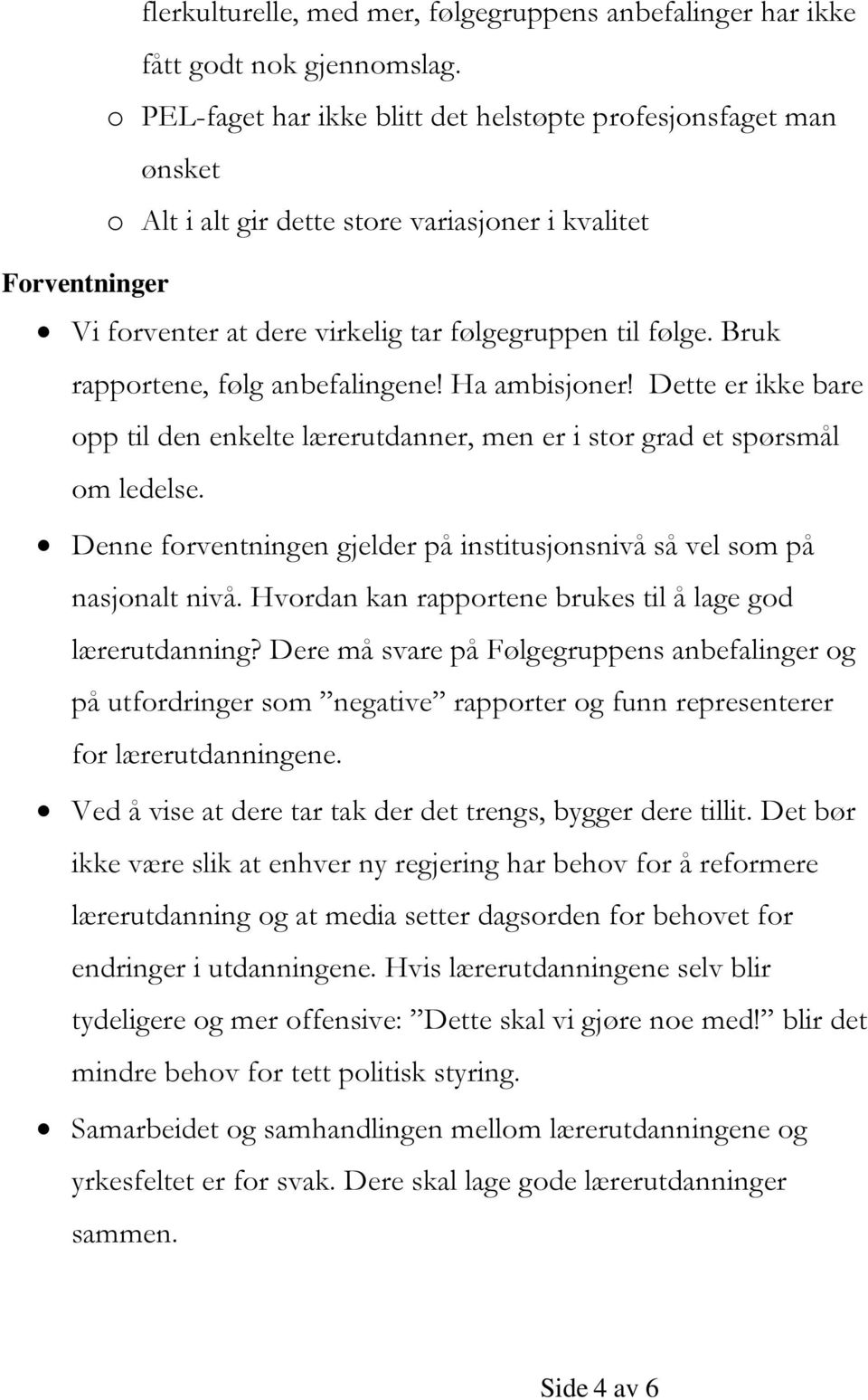 Bruk rapportene, følg anbefalingene! Ha ambisjoner! Dette er ikke bare opp til den enkelte lærerutdanner, men er i stor grad et spørsmål om ledelse.