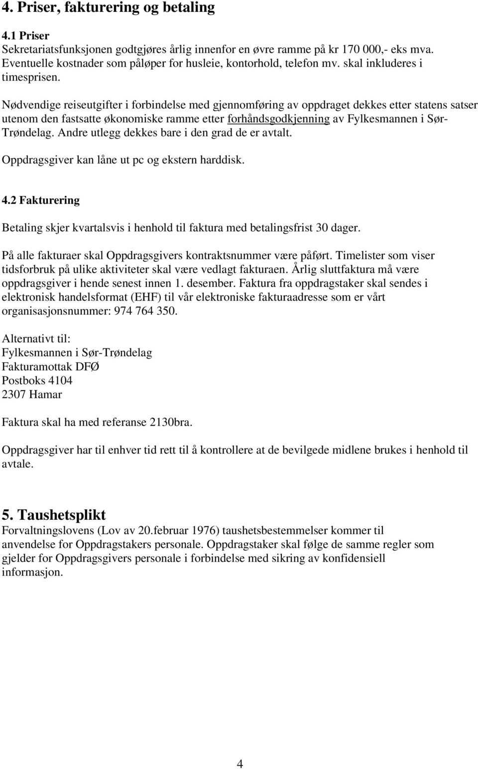 Nødvendige reiseutgifter i forbindelse med gjennomføring av oppdraget dekkes etter statens satser utenom den fastsatte økonomiske ramme etter forhåndsgodkjenning av Fylkesmannen i Sør- Trøndelag.