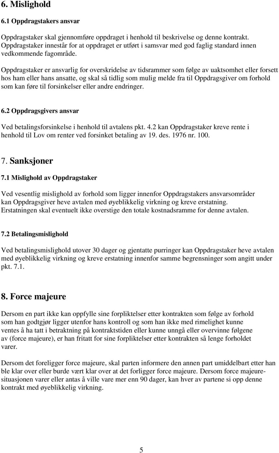 Oppdragstaker er ansvarlig for overskridelse av tidsrammer som følge av uaktsomhet eller forsett hos ham eller hans ansatte, og skal så tidlig som mulig melde fra til Oppdragsgiver om forhold som kan