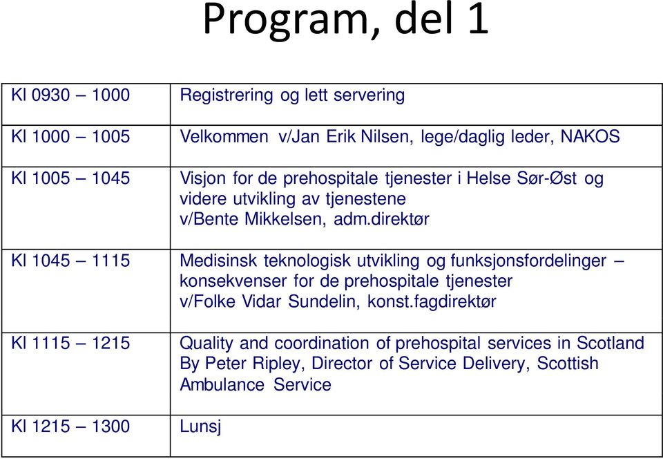 direktør Kl 1045 1115 Medisinsk teknologisk utvikling og funksjonsfordelinger konsekvenser for de prehospitale tjenester v/folke Vidar Sundelin,