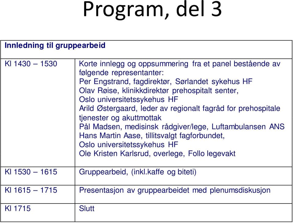 fagråd for prehospitale tjenester og akuttmottak Pål Madsen, medisinsk rådgiver/lege, Luftambulansen ANS Hans Martin Aase, tillitsvalgt fagforbundet, Oslo