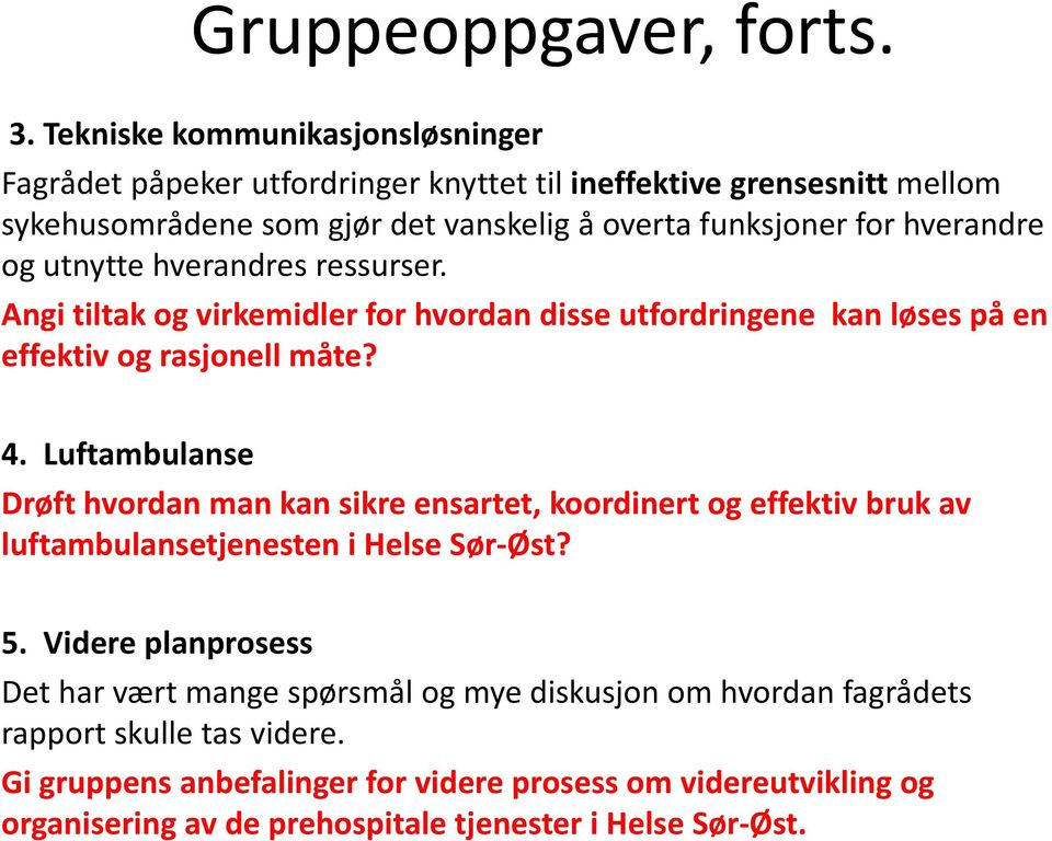 hverandre og utnytte hverandres ressurser. Angi tiltak og virkemidler for hvordan disse utfordringene kan løses på en effektiv og rasjonell måte? 4.