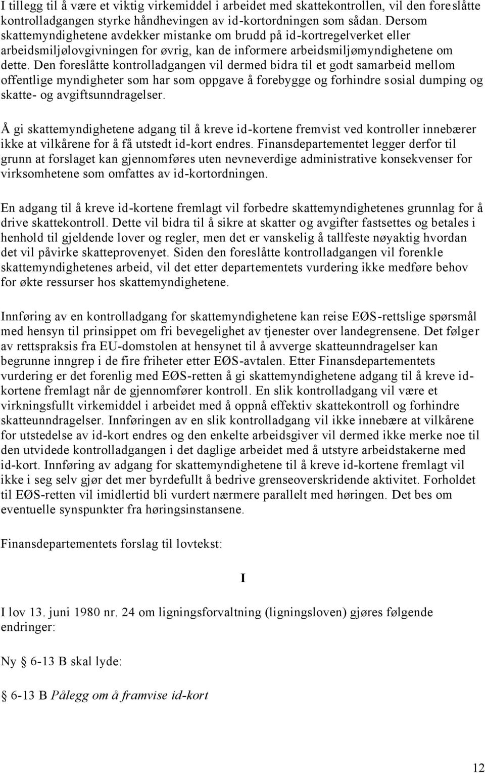 Den foreslåtte kontrolladgangen vil dermed bidra til et godt samarbeid mellom offentlige myndigheter som har som oppgave å forebygge og forhindre sosial dumping og skatte- og avgiftsunndragelser.