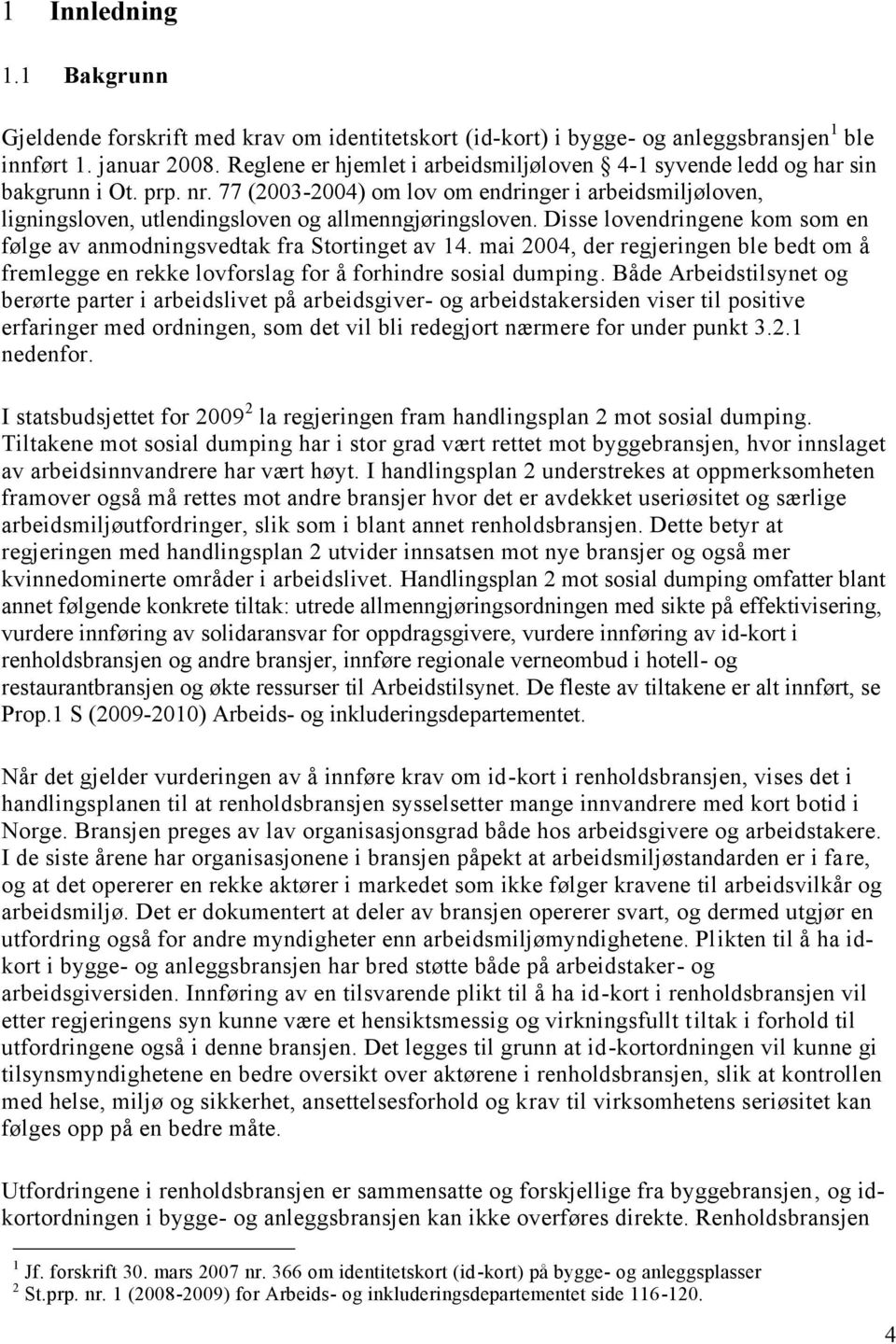 77 (2003-2004) om lov om endringer i arbeidsmiljøloven, ligningsloven, utlendingsloven og allmenngjøringsloven. Disse lovendringene kom som en følge av anmodningsvedtak fra Stortinget av 14.