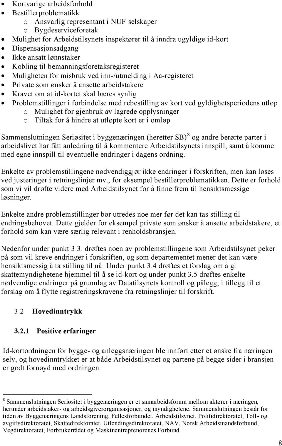 id-kortet skal bæres synlig Problemstillinger i forbindelse med rebestilling av kort ved gyldighetsperiodens utløp o Mulighet for gjenbruk av lagrede opplysninger o Tiltak for å hindre at utløpte