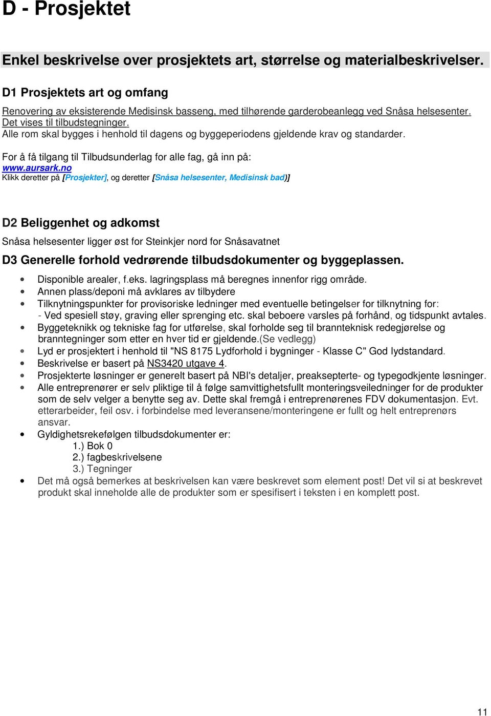 Alle rom skal bygges i henhold til dagens og byggeperiodens gjeldende krav og standarder. For å få tilgang til Tilbudsunderlag for alle fag, gå inn på: www.aursark.