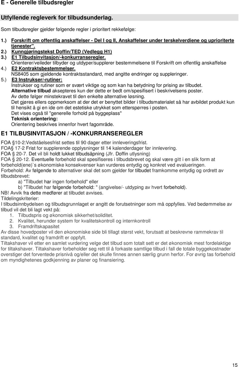 ) E1 Tilbudsinvitasjon/-konkurranseregler. Orienterer/veileder tilbyder og utdyper/supplerer bestemmelsene til Forskrift om offentlig anskaffelse 4.) E2 Kontraktsbestemmelser.