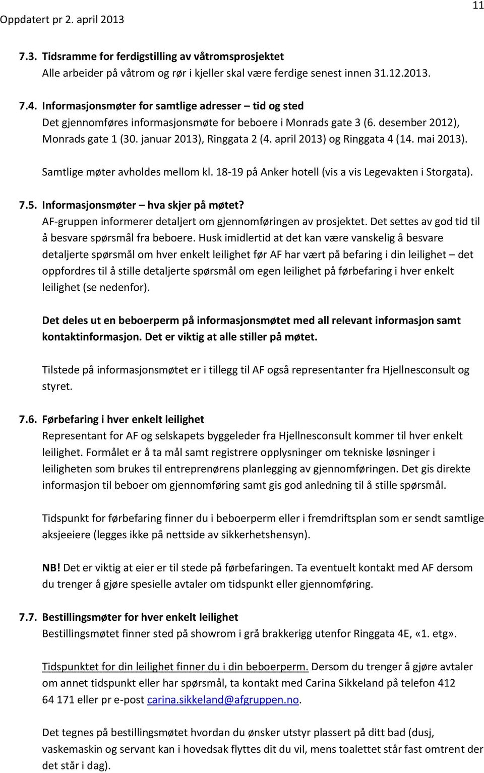 april 2013) og Ringgata 4 (14. mai 2013). Samtlige møter avholdes mellom kl. 18-19 på Anker hotell (vis a vis Legevakten i Storgata). 7.5. Informasjonsmøter hva skjer på møtet?