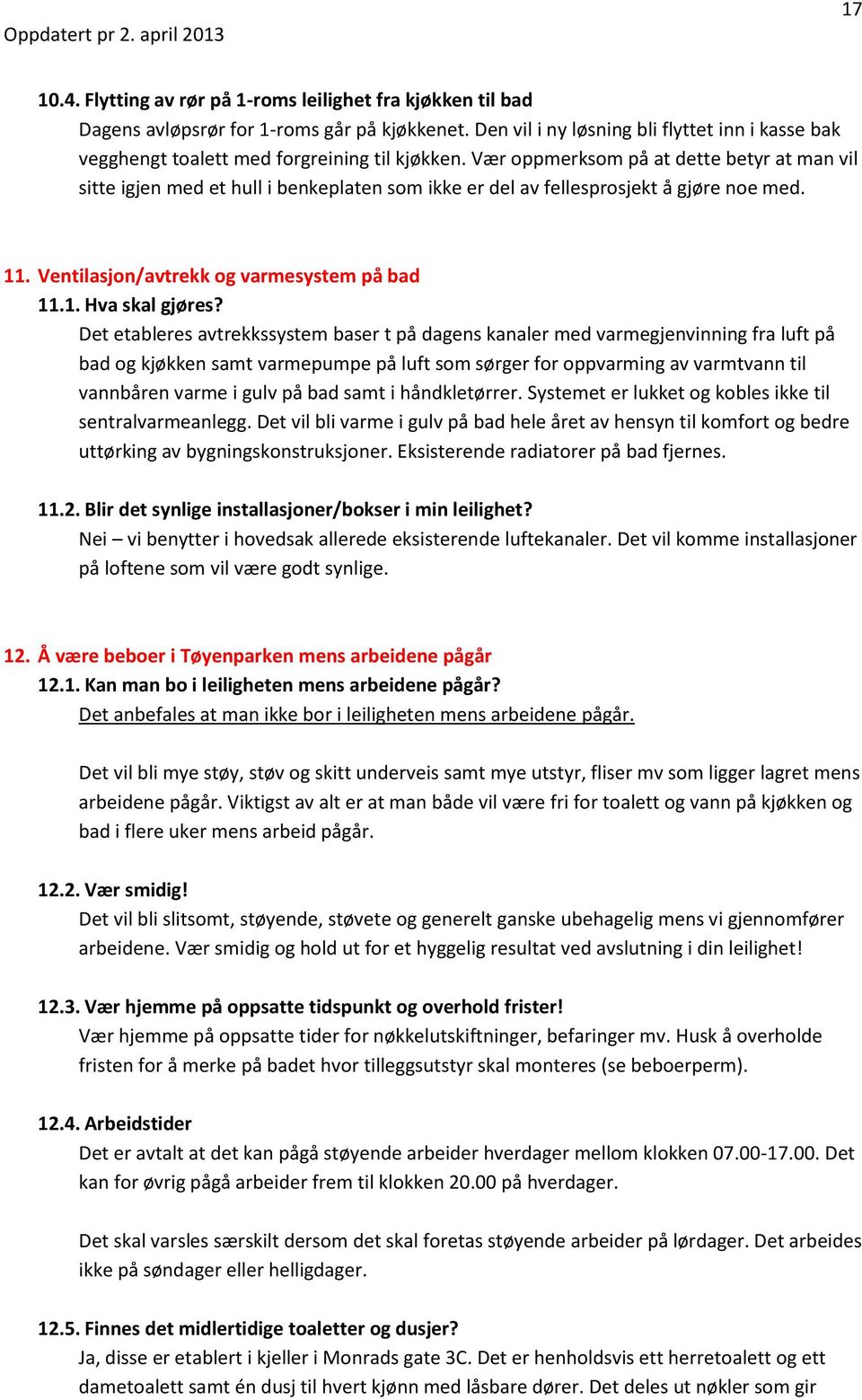 Vær oppmerksom på at dette betyr at man vil sitte igjen med et hull i benkeplaten som ikke er del av fellesprosjekt å gjøre noe med. 11. Ventilasjon/avtrekk og varmesystem på bad 11.1. Hva skal gjøres?