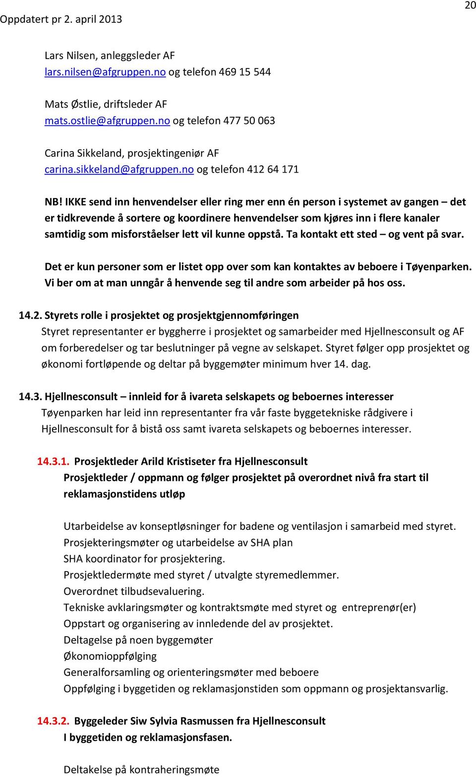 IKKE send inn henvendelser eller ring mer enn én person i systemet av gangen det er tidkrevende å sortere og koordinere henvendelser som kjøres inn i flere kanaler samtidig som misforståelser lett