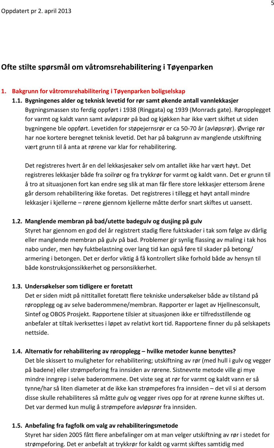 1. Bygningenes alder og teknisk levetid for rør samt økende antall vannlekkasjer Bygningsmassen sto ferdig oppført i 1938 (Ringgata) og 1939 (Monrads gate).