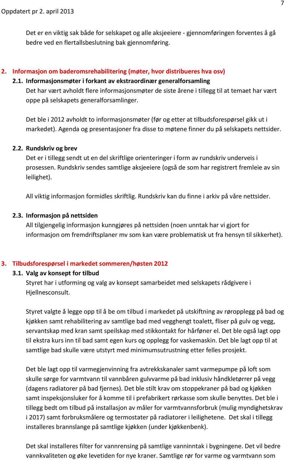 Informasjonsmøter i forkant av ekstraordinær generalforsamling Det har vært avholdt flere informasjonsmøter de siste årene i tillegg til at temaet har vært oppe på selskapets generalforsamlinger.