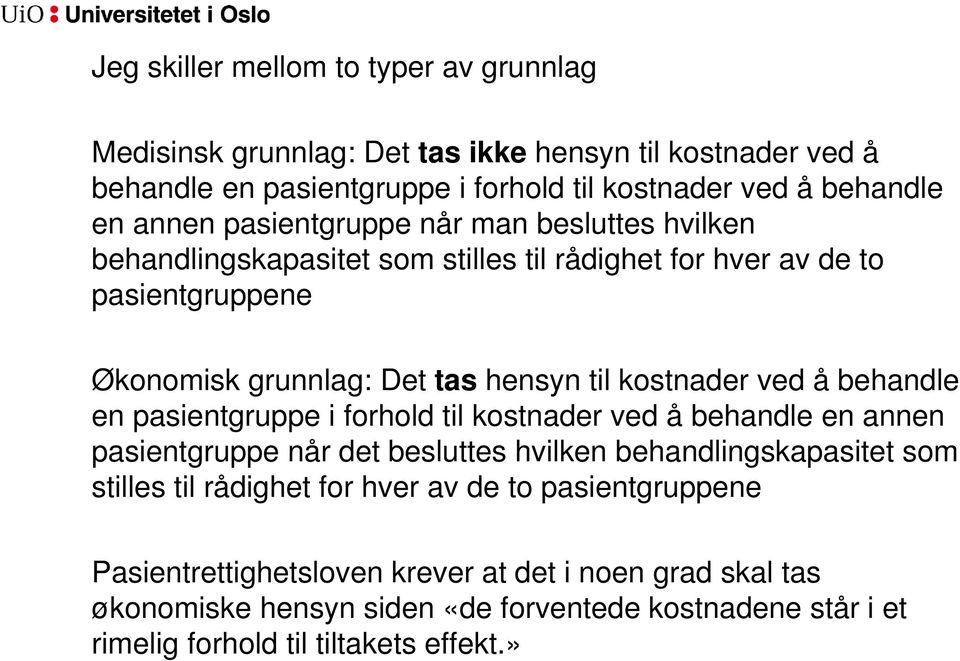 behandle en pasientgruppe i forhold til kostnader ved å behandle en annen pasientgruppe når det besluttes hvilken behandlingskapasitet som stilles til rådighet for hver av de