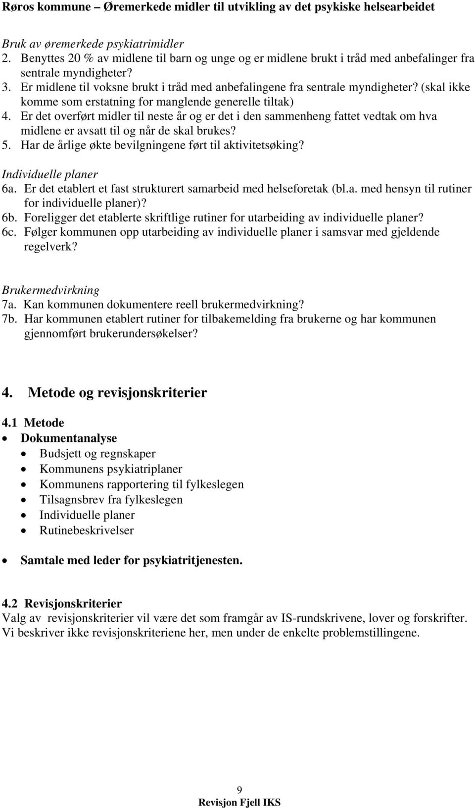 Er det overført midler til neste år og er det i den sammenheng fattet vedtak om hva midlene er avsatt til og når de skal brukes? 5. Har de årlige økte bevilgningene ført til aktivitetsøking?