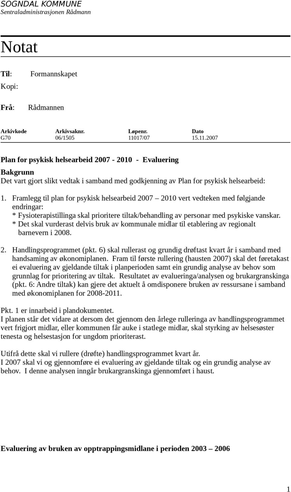 Framlegg til plan for psykisk helsearbeid 2007 2010 vert vedteken med følgjande endringar: * Fysioterapistillinga skal prioritere tiltak/behandling av personar med psykiske vanskar.