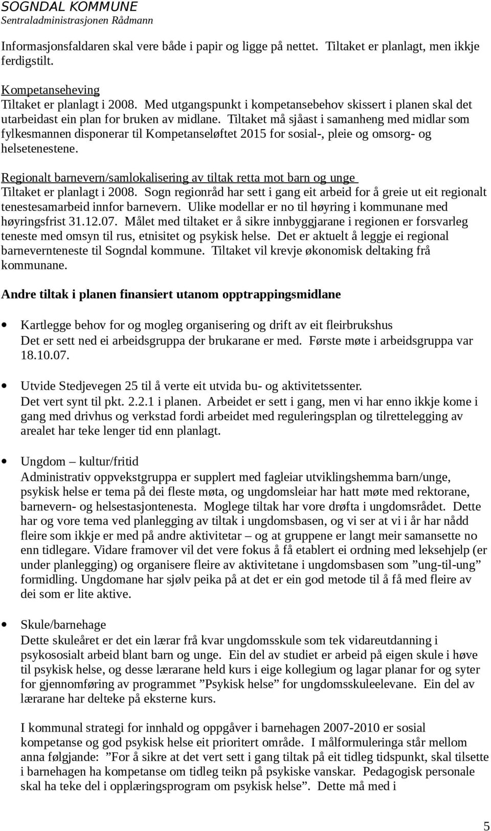 Tiltaket må sjåast i samanheng med midlar som fylkesmannen disponerar til Kompetanseløftet 2015 for sosial-, pleie og omsorg- og helsetenestene.