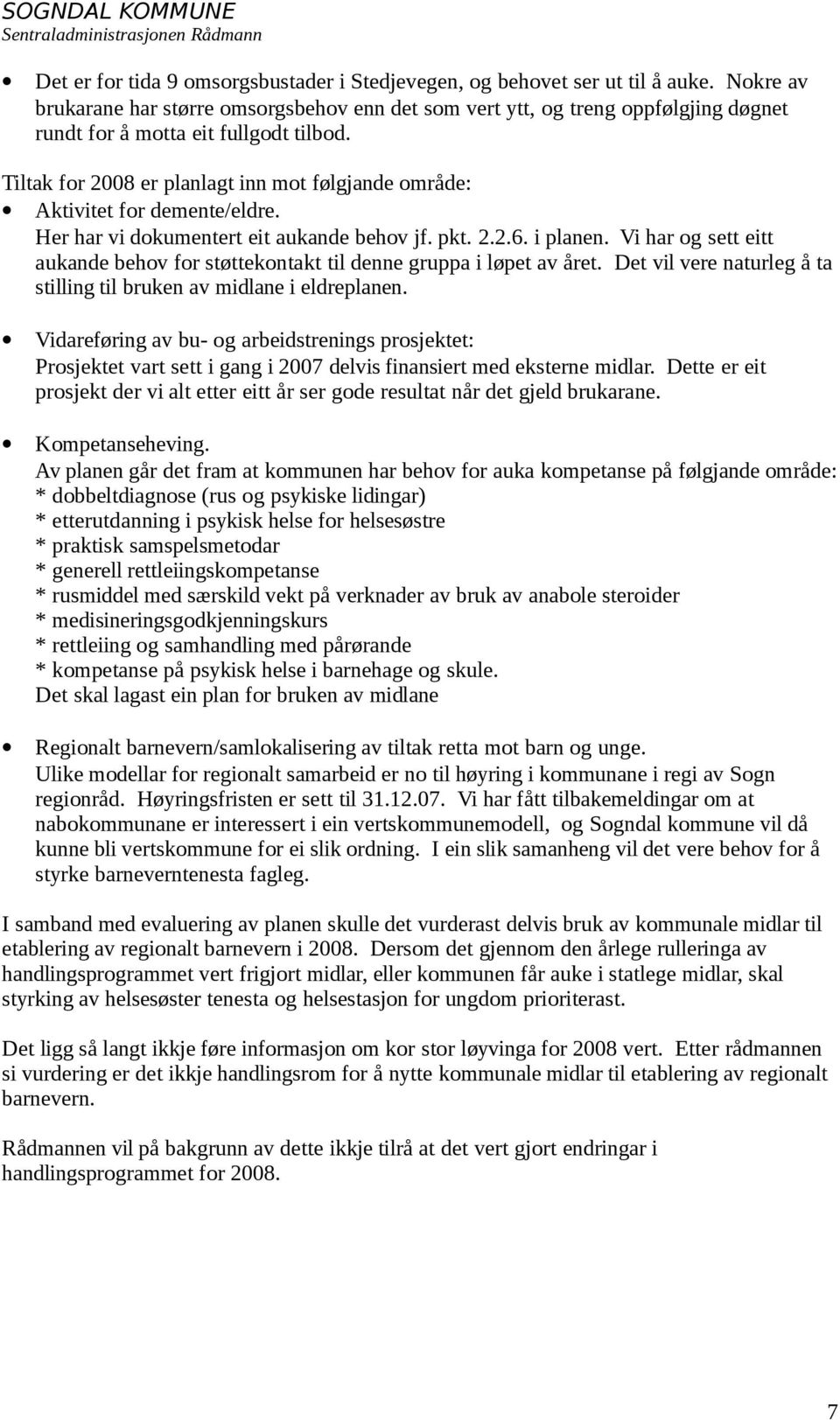 Tiltak for 2008 er planlagt inn mot følgjande område: Aktivitet for demente/eldre. Her har vi dokumentert eit aukande behov jf. pkt. 2.2.6. i planen.